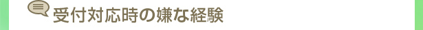 受付対応時の嫌な経験